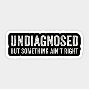 Undiagnosed But Something Ain't Right Mental Health Illness Sarcasm Grunge Distressed Funny Sticker